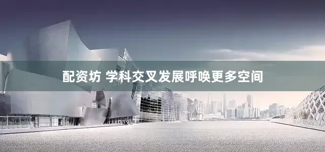 配资坊 学科交叉发展呼唤更多空间