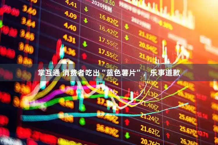 掌互通 消费者吃出“蓝色薯片”，乐事道歉